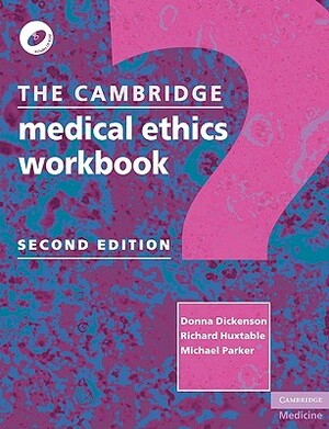 The Cambridge Medical Ethics Workbook [With CDROM] by Donna Dickenson, Richard Huxtable, Michael Parker