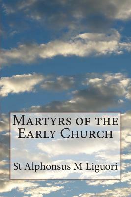 Martyrs of the Early Church by St Alphonsus M. Liguori