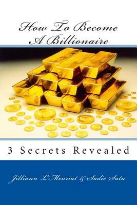 How To Become A Billionaire by Sadie Satu, Jilliann L'Meuriat