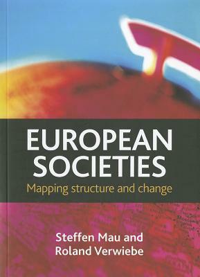 European Societies: Mapping Structure and Change by Steffen Mau, Roland Verwiebe