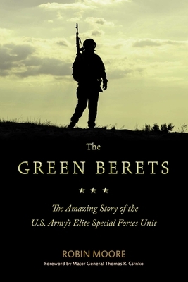 The Green Berets: The Amazing Story of the U.S. Army's Elite Special Forces Unit by Robin Moore