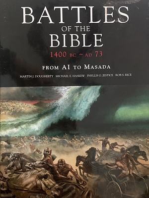 Battles of the Bible 1400 BC - AD 73 From AI to Masada by Michael E. Haskew, Rob S. Rice, Martin J. Dougherty, Phyllis G. Jestice