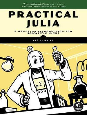 Practical Julia: A Hands-On Introduction for Scientific Minds by Lee Phillips