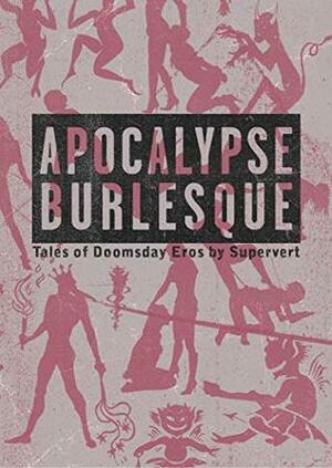 Apocalypse Burlesque: Tales of Doomsday Eros by Supervert
