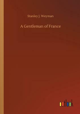 A Gentleman of France by Stanley J. Weyman