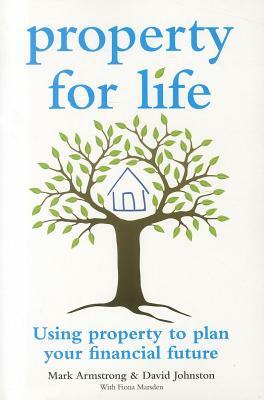 Property for Life: Using Property to Plan Your Future by Mark Armstrong, David Johnston