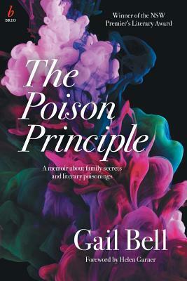 The Poison Principle: A memoir about family secrets and literary poisonings by Gail Bell, Helen Garner