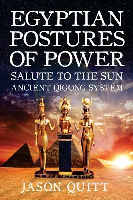 Egyptian Postures of Power: Salute to the Sun by Jason Quitt