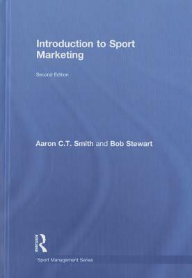 Introduction to Sport Marketing: Second Edition by Bob Stewart, Aaron C. T. Smith