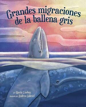 Grandes Migraciones de la Ballena Gris: (little Gray's Great Migration in Spanish) by Marta Lindsey