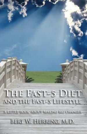 The Fast-5 Diet and the Fast-5 Lifestyle: A Little Book About Making Big Changes by Bert Herring, Bert Herring