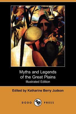 Myths and Legends of the Great Plains (Illustrated Edition) (Dodo Press) by 