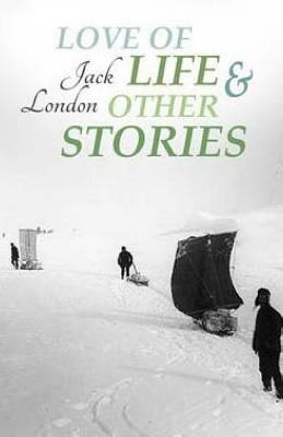 Love of Life & Other Stories by Jack London