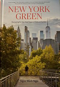 New York Green: Discovering the City's Most Treasured Parks and Gardens by Ngoc Minh Ngo