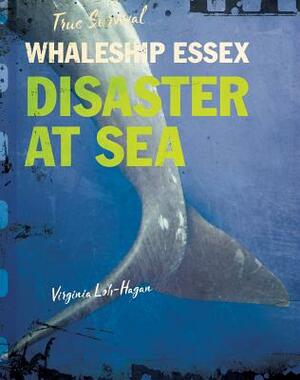 Whaleship Essex: Disaster at Sea by Virginia Loh-Hagan