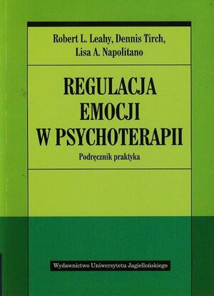 Regulacja emocji w psychoterapii. Podręcznik praktyka by Robert L. Leahy, Lisa A. Napolitano, Dennis Tirch