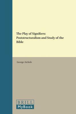 The Play of Signifiers: Poststructuralism and Study of the Bible by George Aichele