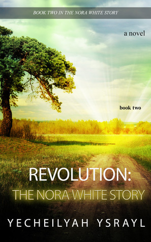 Revolution: The Nora White Story - Book 2 by Yecheilyah Ysrayl