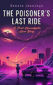 The Poisoner's Last Ride: A Post-Apocalyptic Love Story by Kenzie Jennings