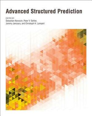 Advanced Structured Prediction by Sebastian Nowozin, Peter V Gehler, Christoph H. Lampert, Jeremy Jancsary