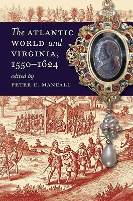 The Atlantic World and Virginia, 1550-1624 by Peter C. Mancall