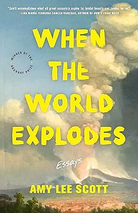 When the World Explodes: Essays by AMY LEE. SCOTT