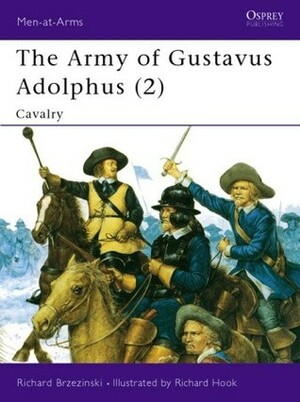 The Army of Gustavus Adolphus (2): Cavalry by Richard Brzezinski
