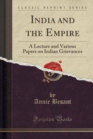 India and the Empire: A Lecture and Various Papers on Indian Grievances by Annie Besant