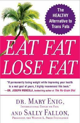 Eat Fat, Lose Fat: The Healthy Alternative to Trans Fats by Mary Enig, Sally Fallon Morell