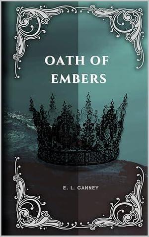 Oath of Embers by E. L. Canney, E. L. Canney