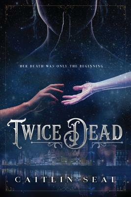 Twice Dead by Caitlin Seal