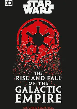 DK: Star Wars: The Rise and Fall of the Galactic Empire by Chris Kempshall