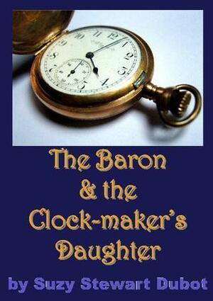 The Baron and the Clock- Maker's Daughter by Suzy Stewart Dubot