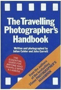 The Travelling Photographer's Handbook by John Garrett, Julian Calder