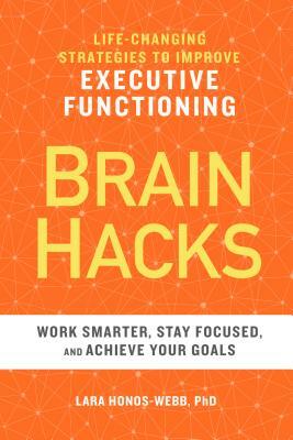 Brain Hacks: Life-Changing Strategies to Improve Executive Functioning by Lara Honos-Webb