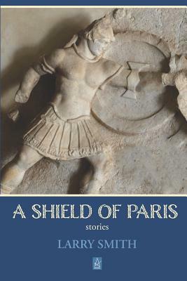 A Shield of Paris: Stories by Larry Smith