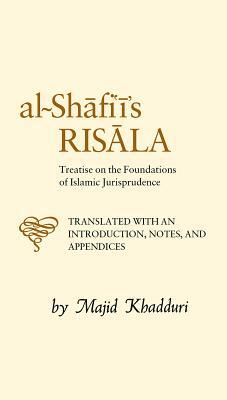 Al-Shafi'i's Risala: Treatise on the Foundations of Islamic Jurisprudence by Muhammad B. Idris Al-Shafi'i