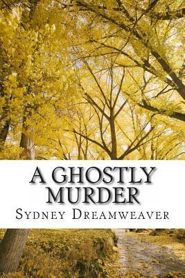 A Ghostly Murder by Sydney Dreamweaver