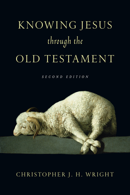 Knowing Jesus Through the Old Testament by Christopher J. H. Wright