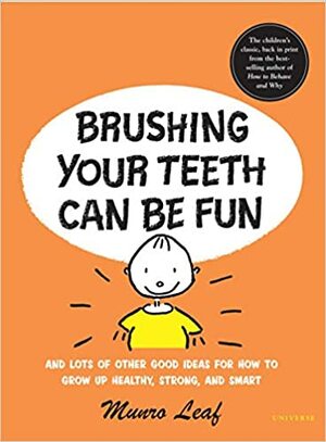 Brushing Your Teeth Can Be Fun: And Lots of Other Good Ideas for How to Grow Up Healthy, Strong, and Smart by Munro Leaf