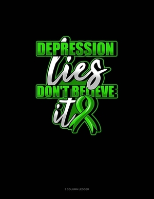 Depression Lies Don't Believe It: 3 Column Ledger by 