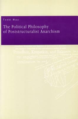 The Political Philosophy of Poststructuralist Anarchism by Todd May