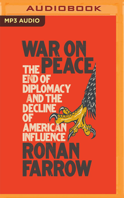 War on Peace: The End of Diplomacy and the Decline of American Influence by Ronan Farrow