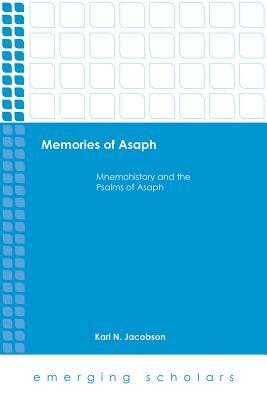 Memories of Asaph: Mnemohistory and the Psalms of Asaph by Karl N. Jacobson