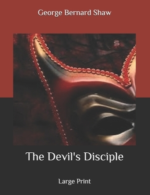 The Devil's Disciple: Large Print by George Bernard Shaw