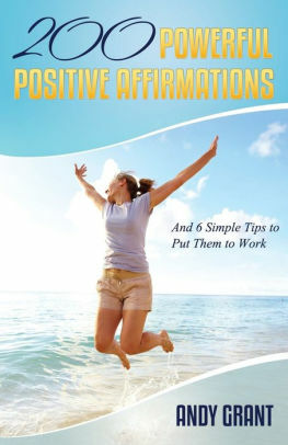 200 Powerful Positive Affirmations and 6 Simple Tips to Put Them to Work by Andy Grant