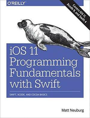 iOS 11 Programming Fundamentals with Swift: Swift, Xcode, and Cocoa Basics by Matt Neuburg