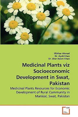 Medicinal Plants Viz Socioeconomic Development in Swat, Pakistan by Dr Ayub Khan, Sher Aslam Khan, Iftikhar Ahmad