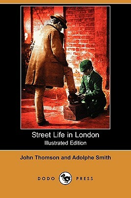 Street Life in London (Illustrated Edition) (Dodo Press) by John Thomson, Adolphe Smith