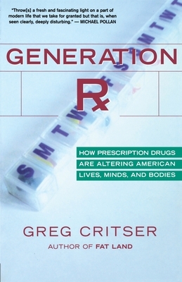 Generation RX: How Prescription Drugs Are Altering American Lives, Minds, and Bodies by Greg Critser